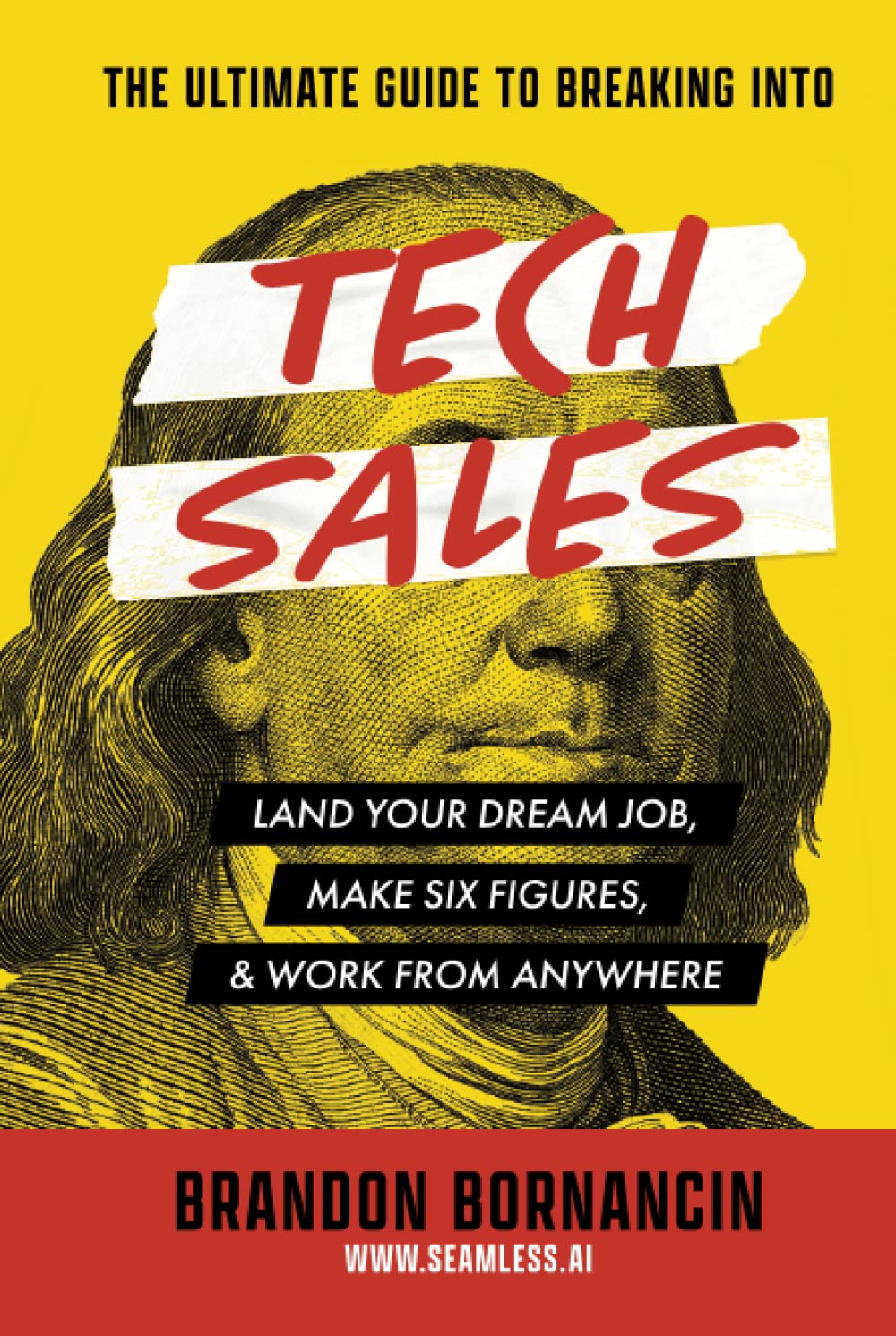The Ultimate Guide to Breaking Into Tech Sales: Land Your Dream Job, Make Six Figures, & Work From Anywhere Business, Finance & Career