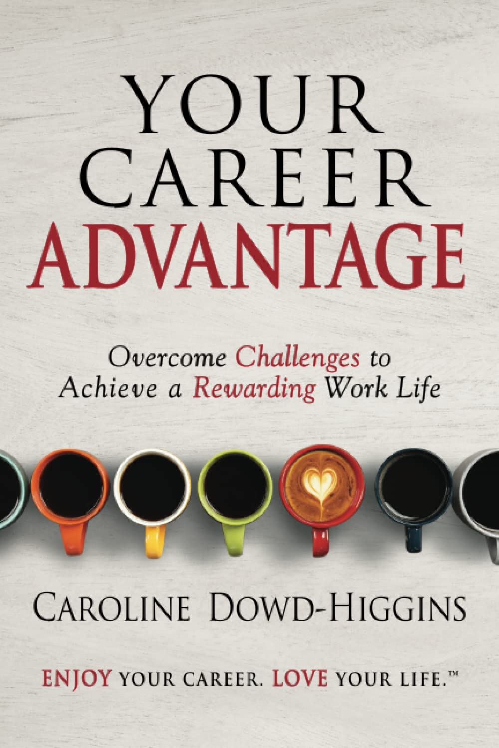 Your Career Advantage: Overcome Challenges to Achieve a Rewarding Work Life Business, Finance & Career