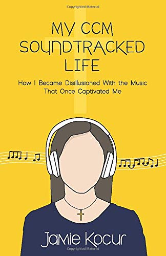 My CCM Soundtracked Life: How I Became Disillusioned With the Music That Once Captivated Me Books