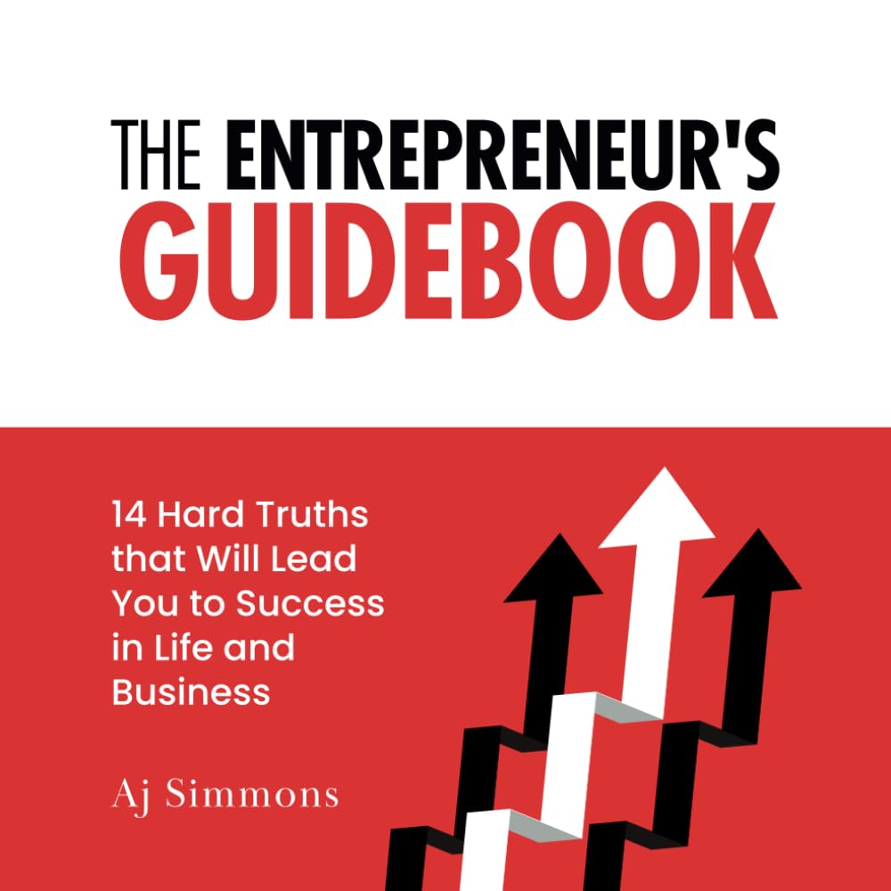 The Entrepreneur's Guidebook: 14 Hard Truths that Will Lead You to Success in Life and Business Politics & Society