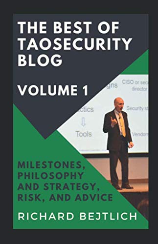 The Best of TaoSecurity Blog, Volume 1: Milestones, Philosophy and Strategy, Risk, and Advice Computer Science