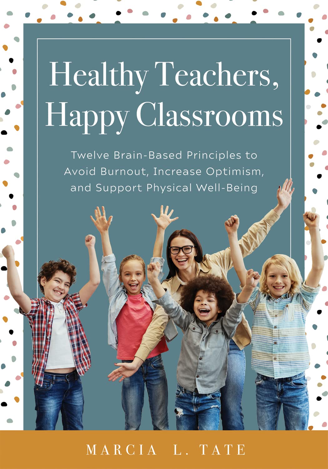 Healthy Teachers, Happy Classrooms: Twelve Brain-Based Principles to Avoid Burnout, Increase Optimism, and Support Physical Well-Being Learning & Reference