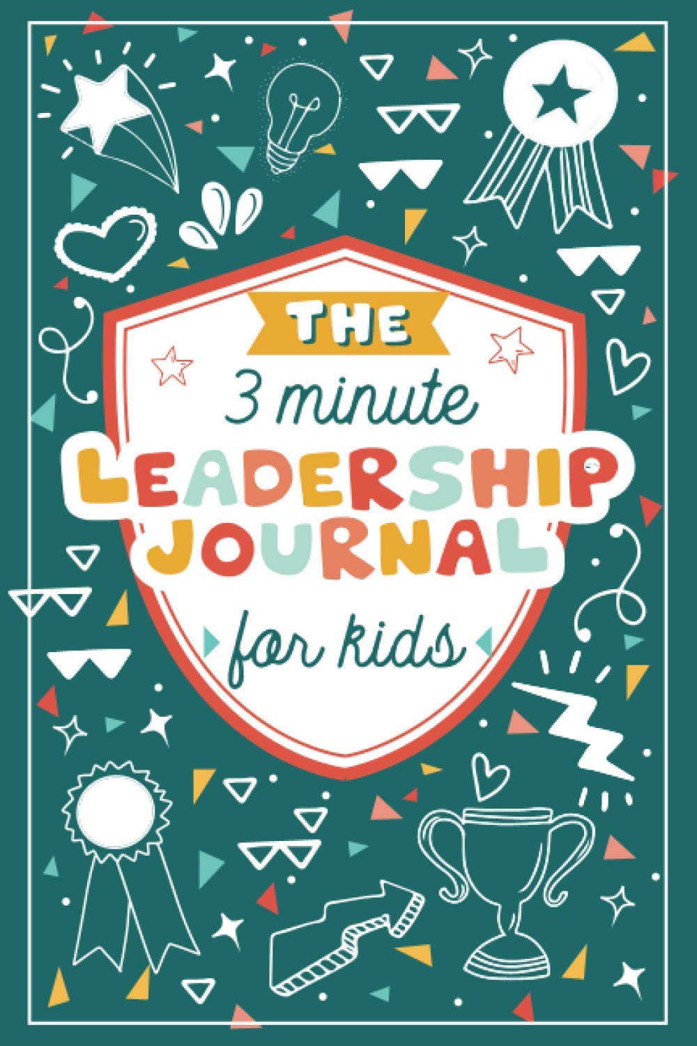 The 3 Minute Leadership Journal for Kids: Cultivate an Attitude of Self Confidence and Leadership in Children Non-fiction