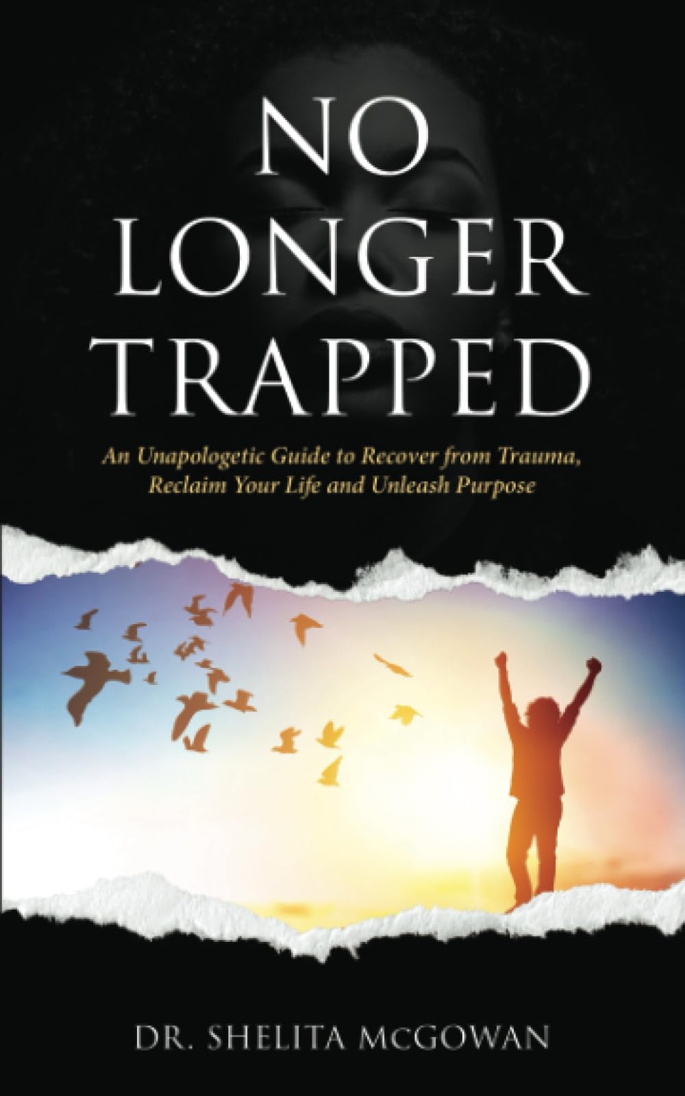 No Longer Trapped: An Unapologetic Guide to Recover from Trauma, Reclaim Your Life and Unleash Purpose Science