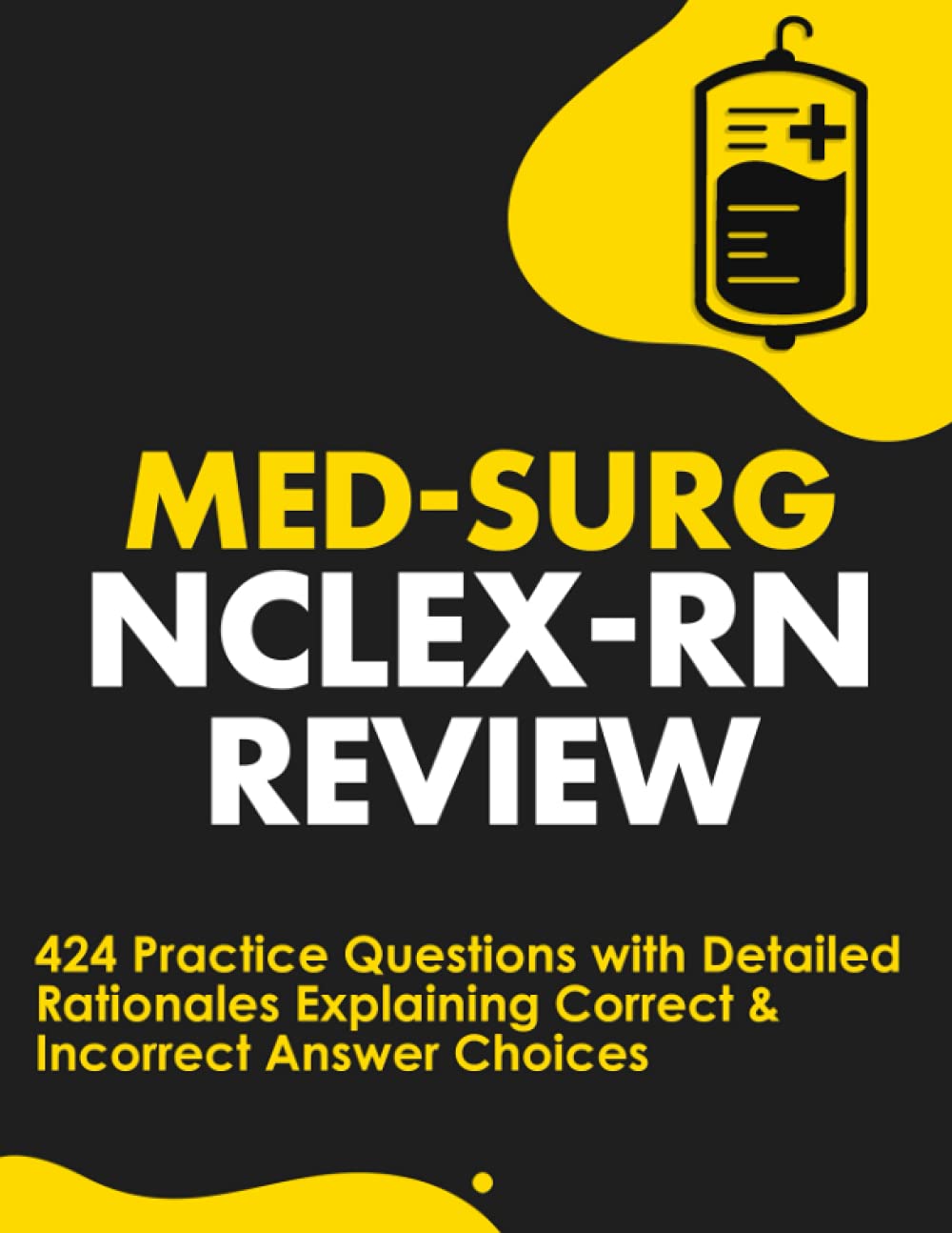 Med-Surg NCLEX-RN Review: 424 Exam Practice Questions with Detailed Rationales Explaining Correct & Incorrect Answer Choices Medicine