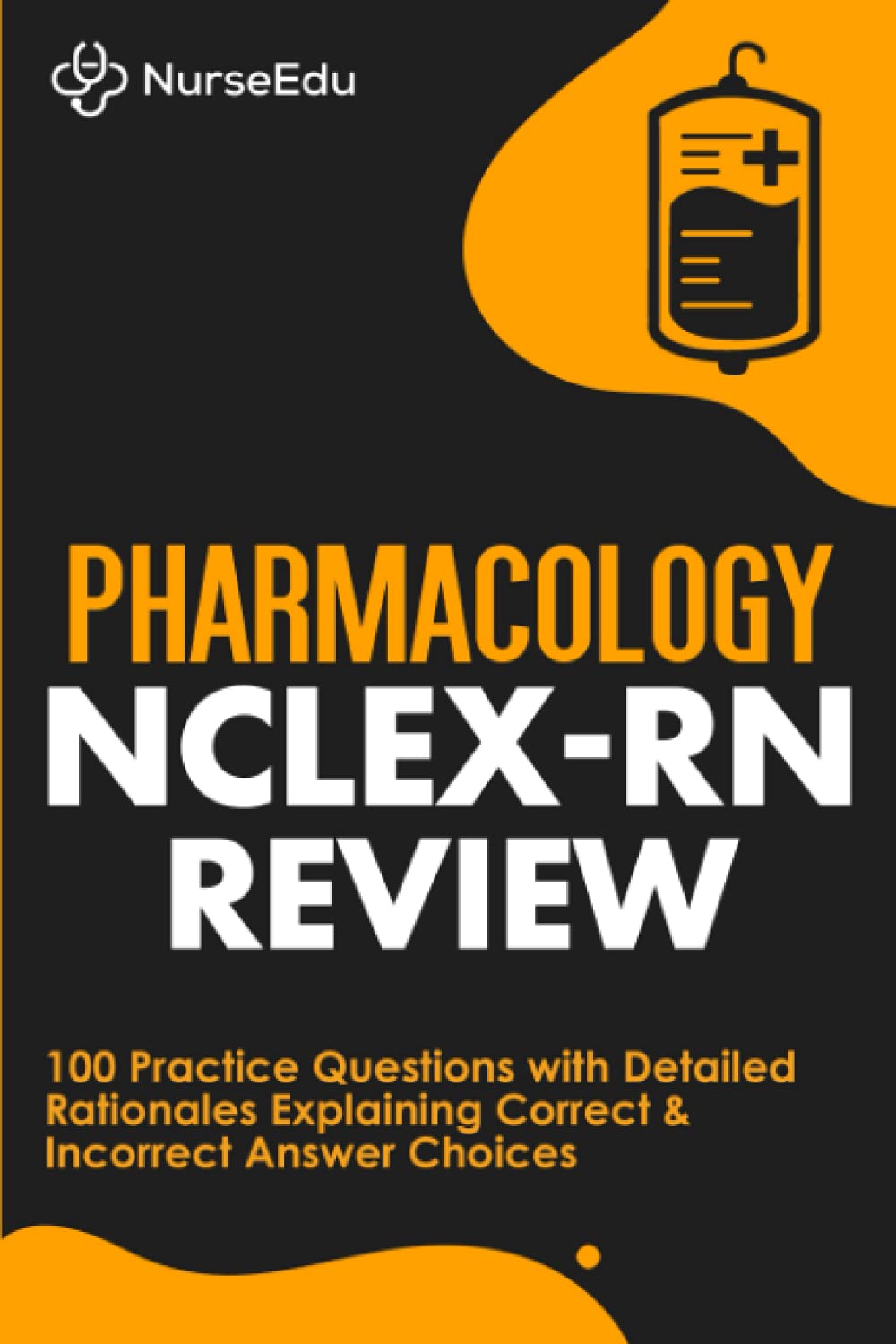 Pharmacology NCLEX-RN Review: 100 Practice Questions with Detailed Rationales Explaining Correct & Incorrect Answer Choices Medicine
