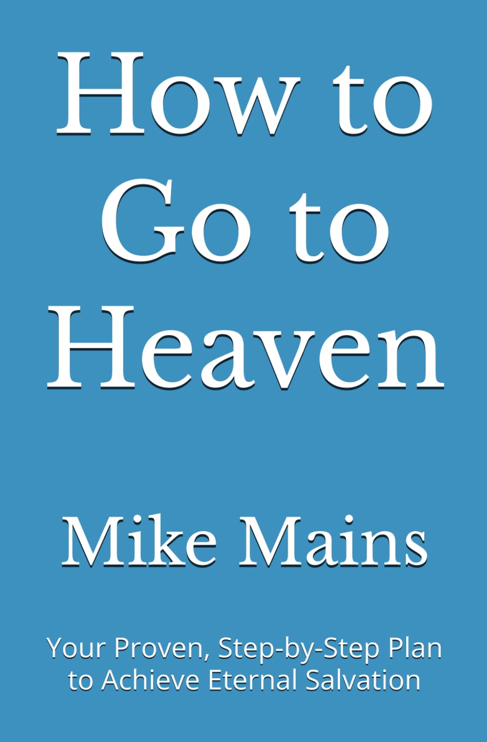 How to Go to Heaven: Your Proven, Step-by-Step Plan to Achieve Eternal Salvation: A Must-Read Book for Catholics Religion & Esotericism