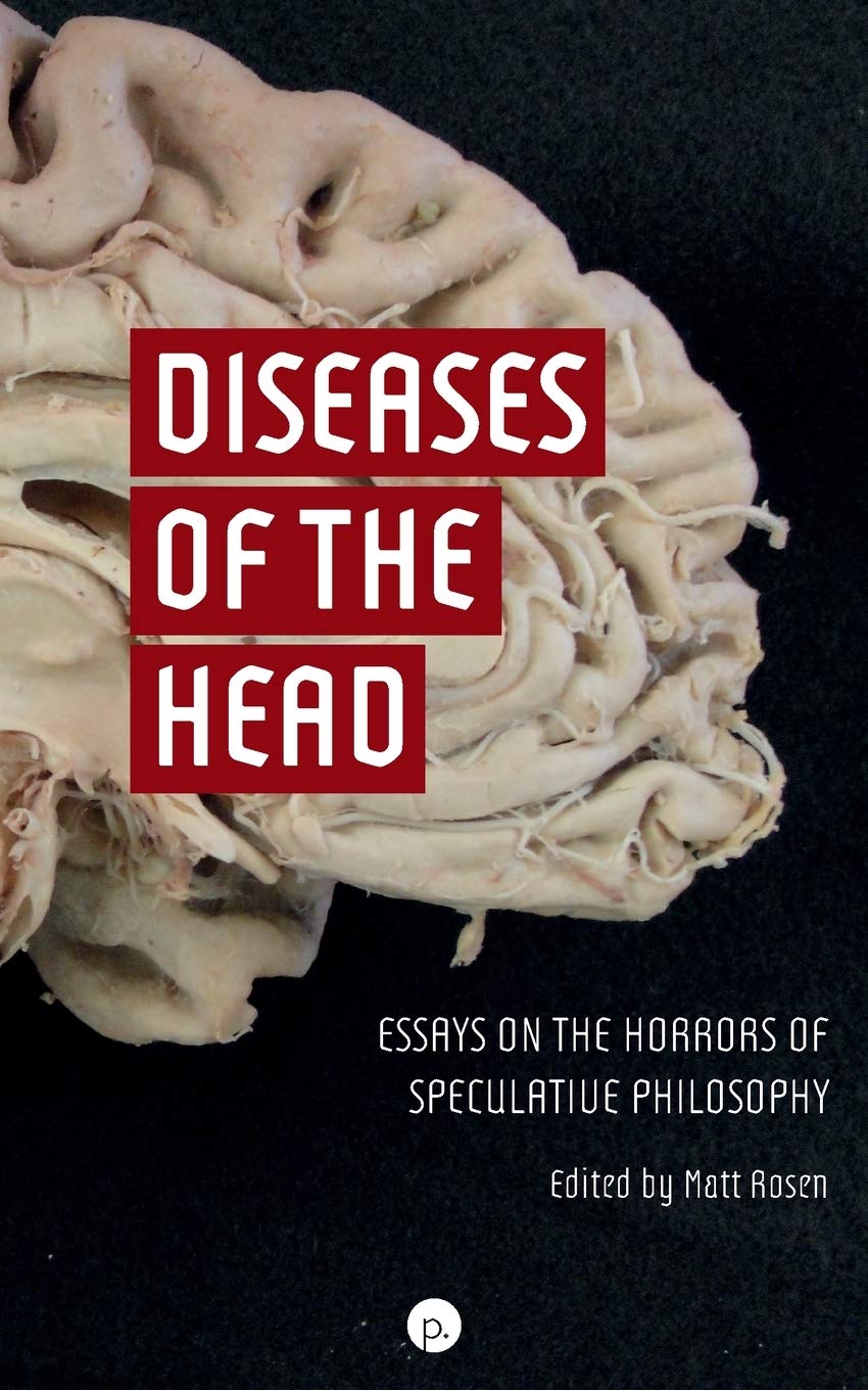 Diseases of the Head: Essays on the Horrors of Speculative Philosophy Philosophy