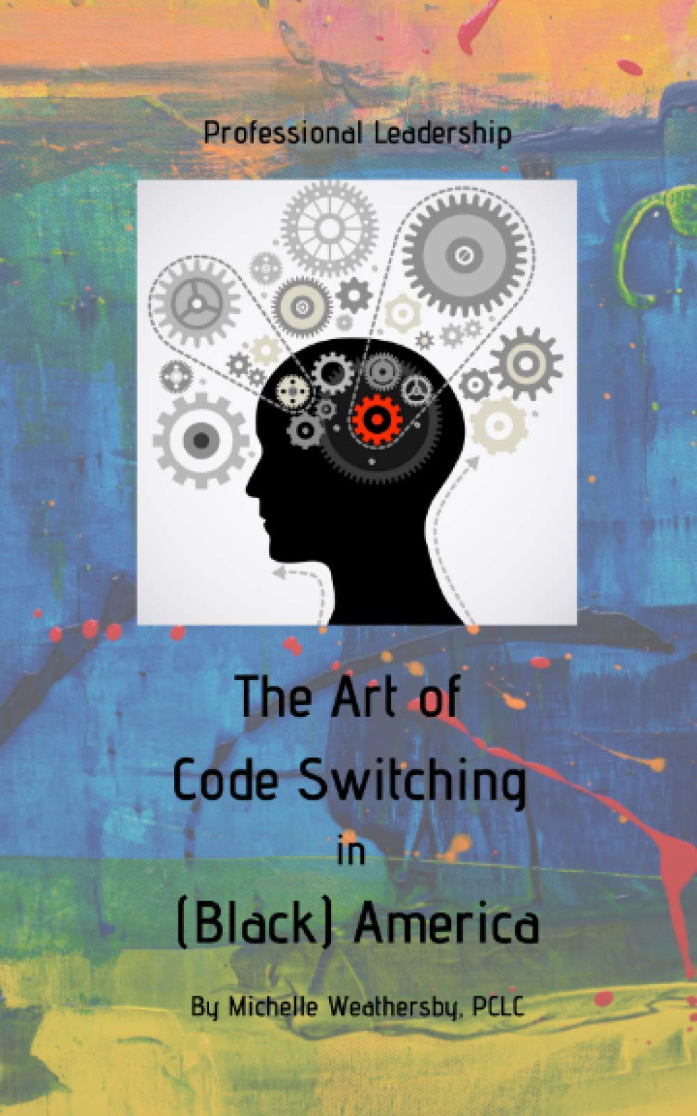 The Art of Code Switching in (Black) America: Professional Leadership (Working Black in Corporate America, Band 1) Business, Finance & Career