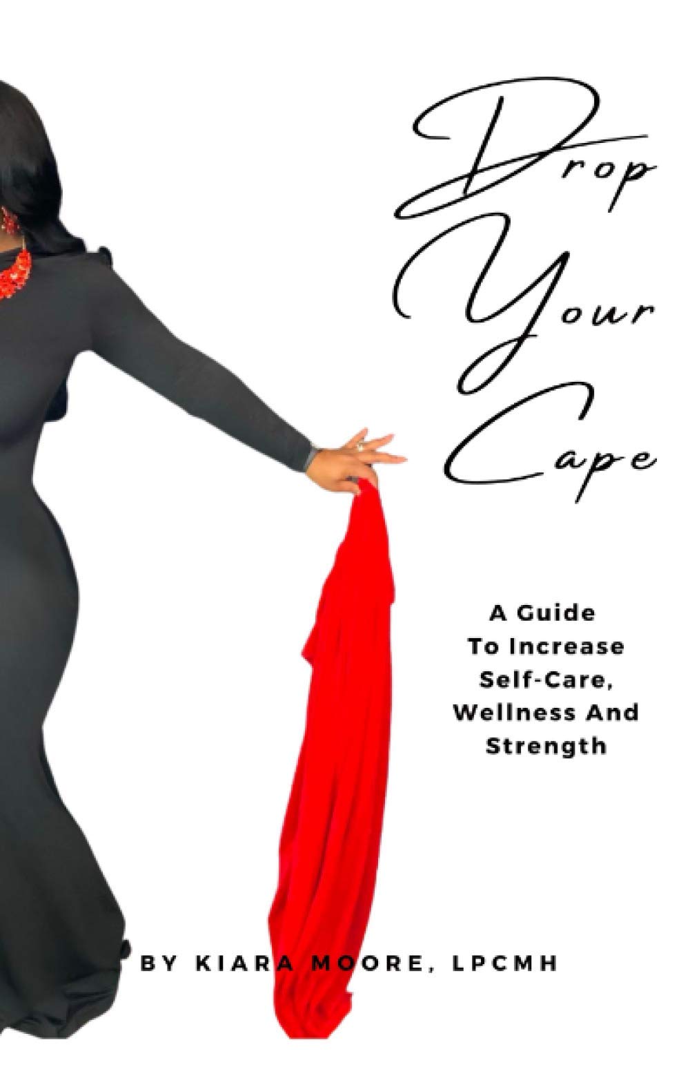 Drop Your Cape: A Guide to Increase Self-Care, Wellness and Strength Self-help