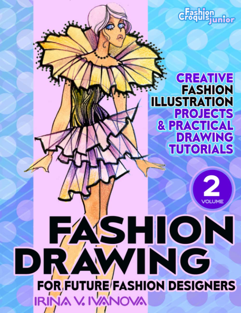 Fashion drawing for future fashion designers. Volume 2: Creative fashion illustration projects and practical drawing tutorials (Fashion Croquis ... for future fashion designers, Band 2) Non-fiction