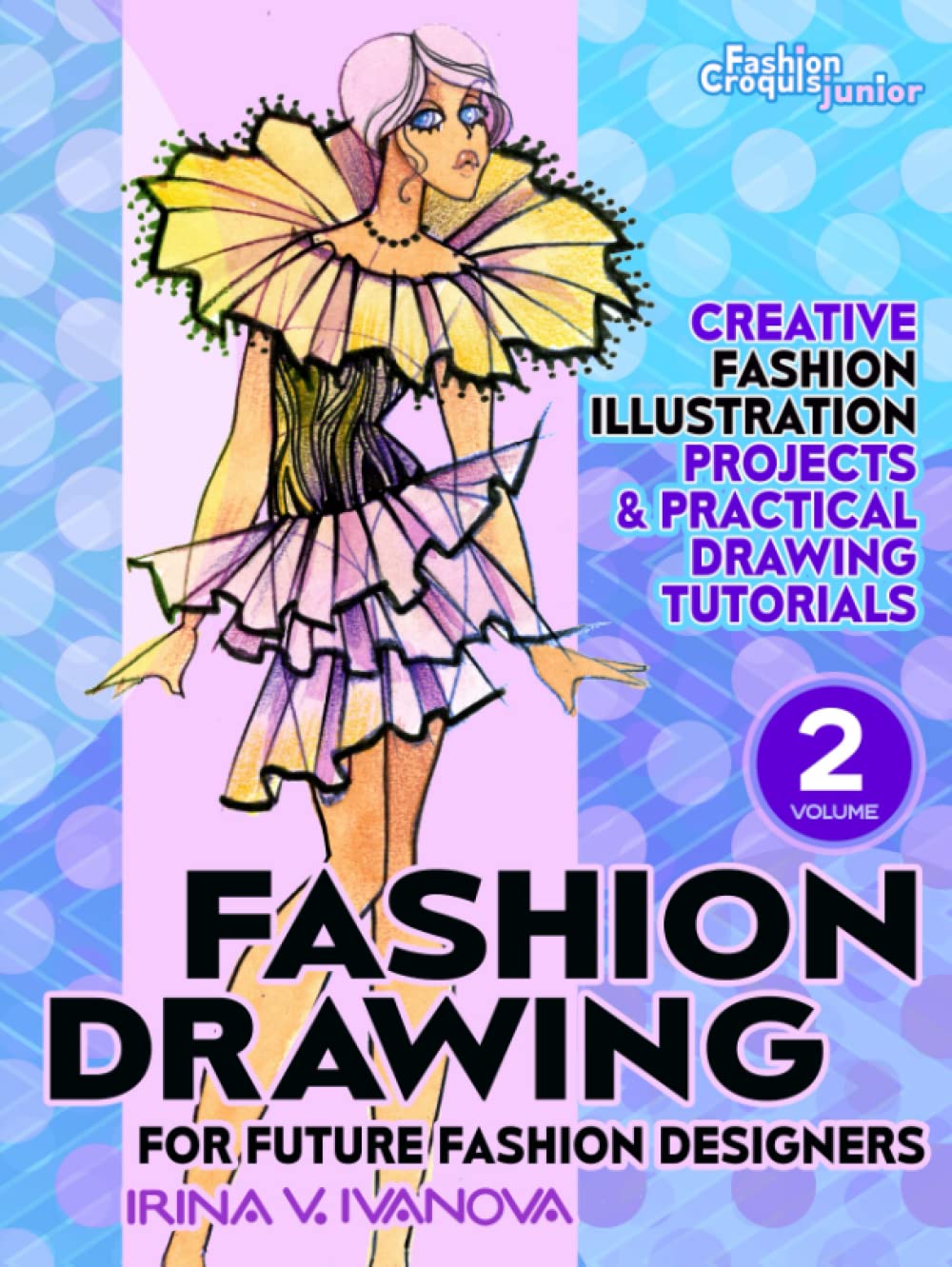 Fashion drawing for future fashion designers. Volume 2: Creative fashion illustration projects and practical drawing tutorials (Fashion Croquis ... for future fashion designers, Band 2) Non-fiction