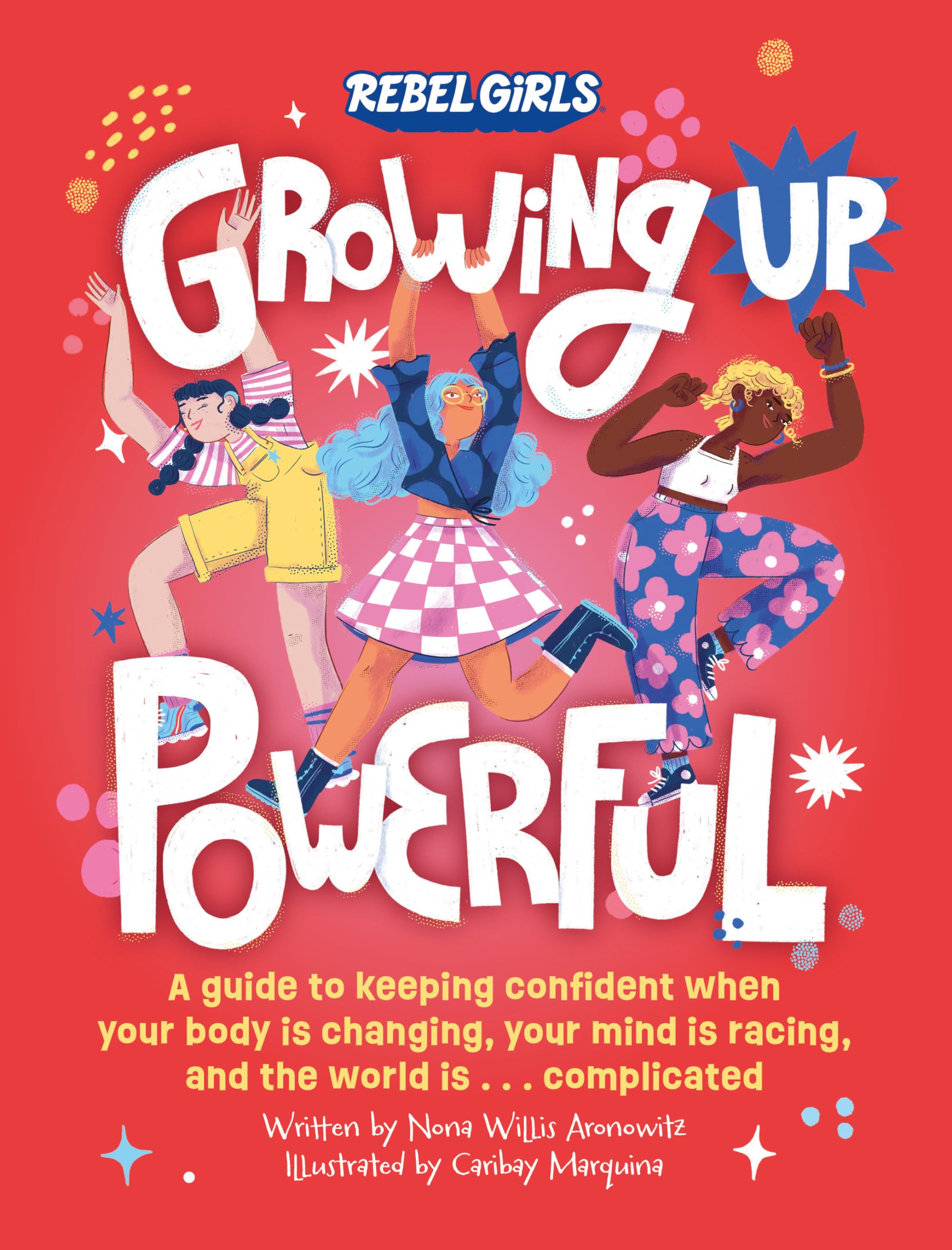 Growing Up Powerful: A Guide to Keeping Confident When Your Body Is Changing, Your Mind Is Racing, and the World Is . . . Complicated Non-fiction