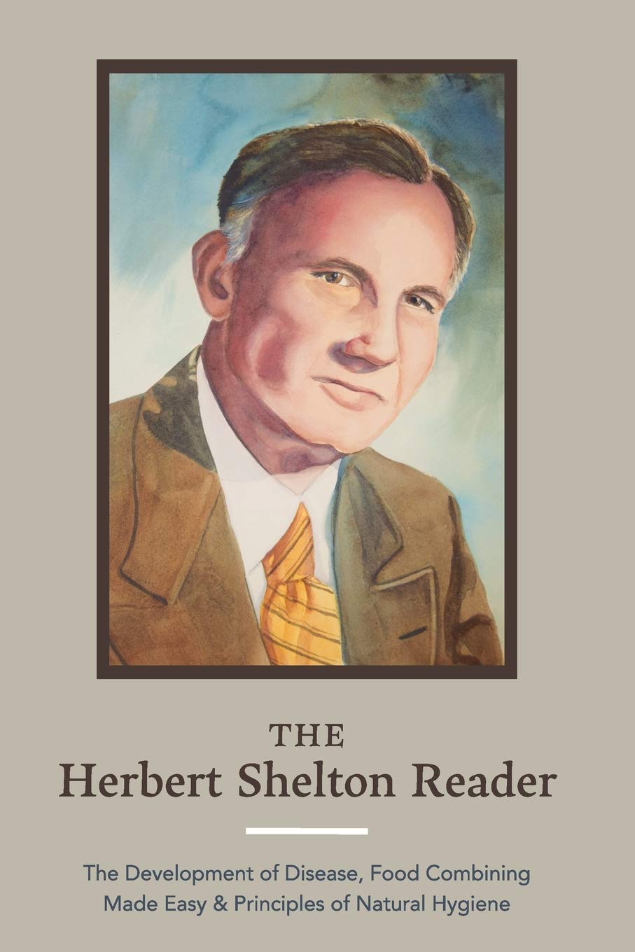 The Herbert Shelton Reader: The Development of Disease, Food Combining Made Easy & Principles of Natural Hygiene Health, Nutrition & Fitness