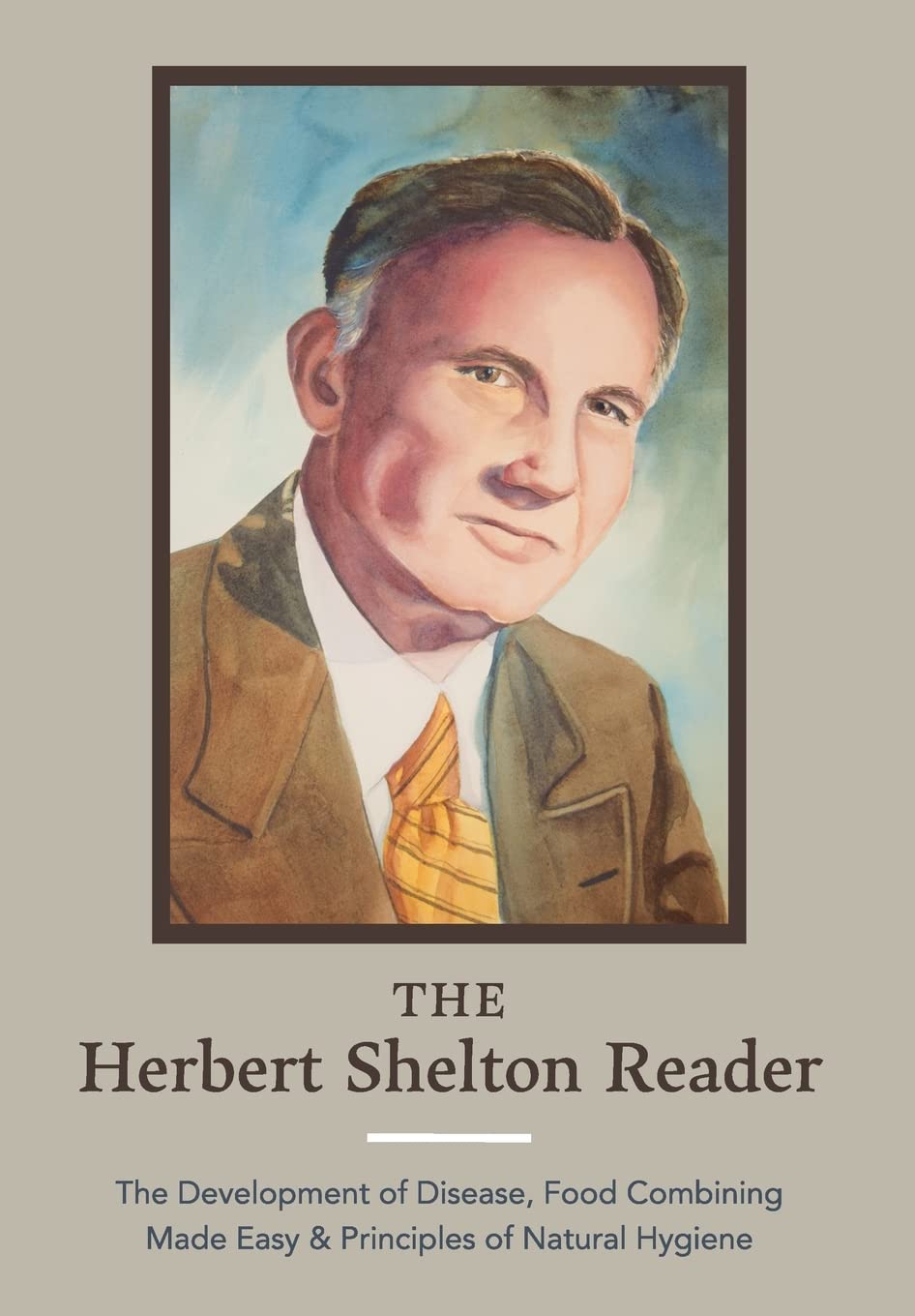 The Herbert Shelton Reader: The Development of Disease, Food Combining Made Easy & Principles of Natural Hygiene book
