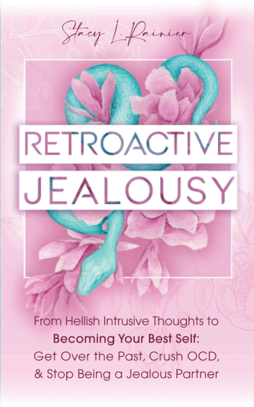 Retroactive Jealousy: From Hellish Intrusive Thoughts to Becoming Your Best Self: Get Over the Past, Crush OCD, & Stop Being A Jealous Partner Lifestyle