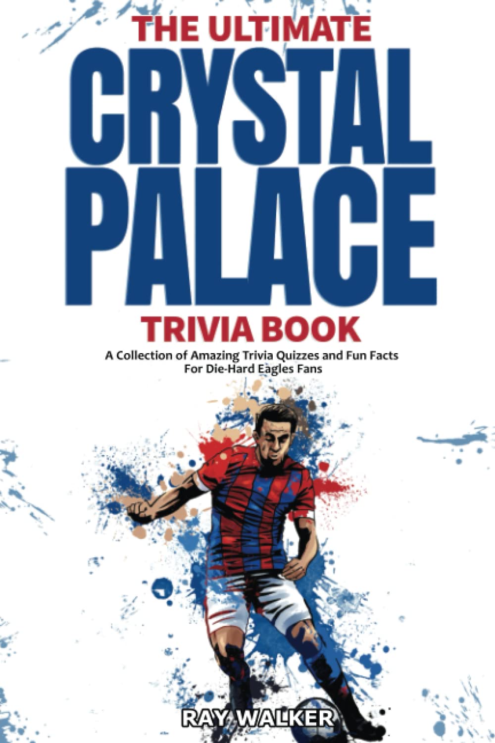 The Ultimate Crystal Palace FC Trivia Book Sports