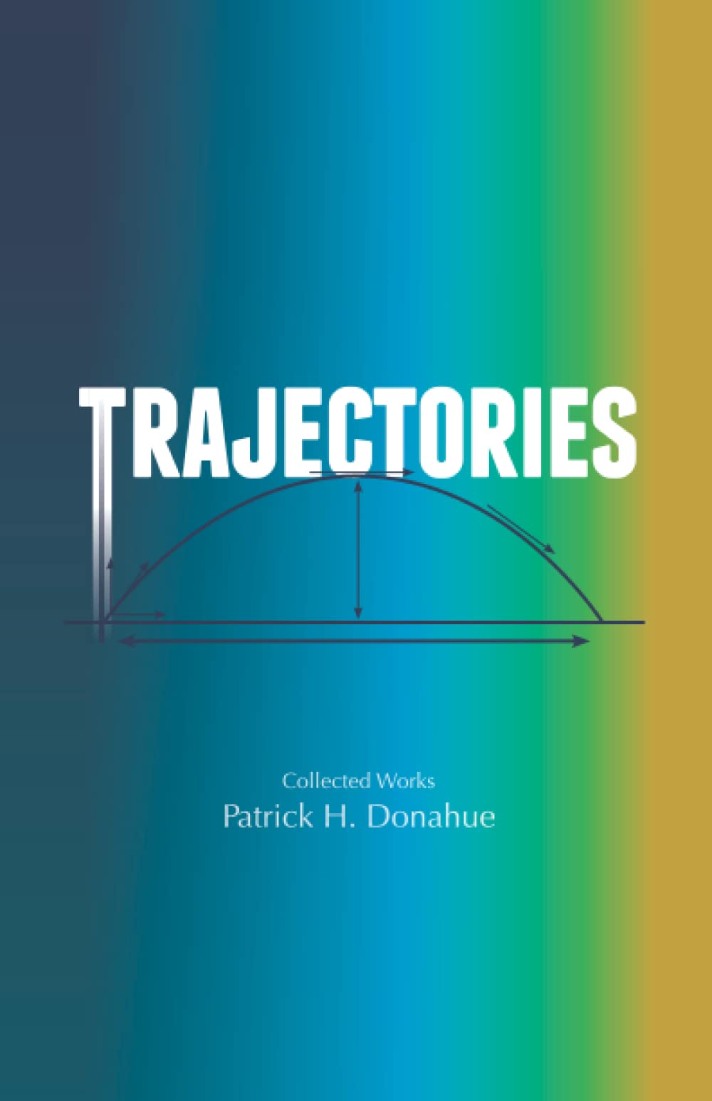 Trajectories: The Collected Works of Patrick H. Donahue Essays & Short Stories