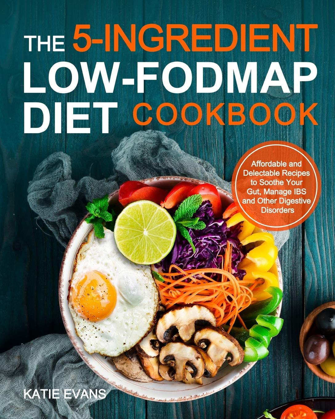 The 5-ingredient Low-FODMAP Diet Cookbook: Affordable and Delectable Recipes to Soonthe Your Gut¿Manage IBS and Other Digestive Disorders Medicine