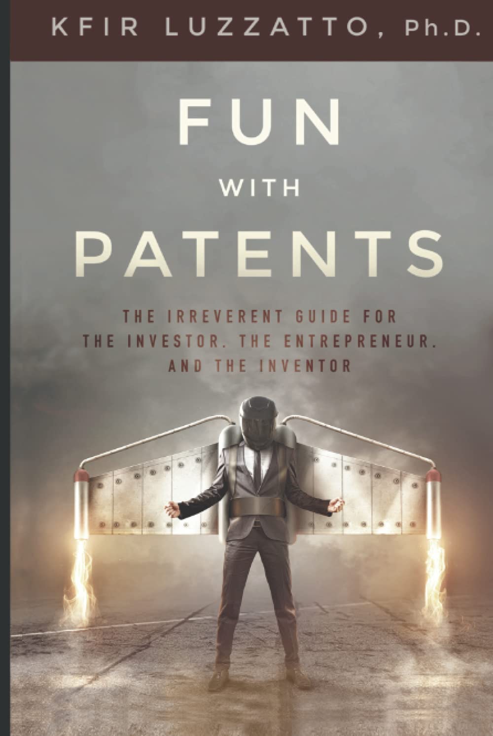 Fun with Patents: The Irreverent Guide for the Investor, the Entrepreneur, and the Inventor Law