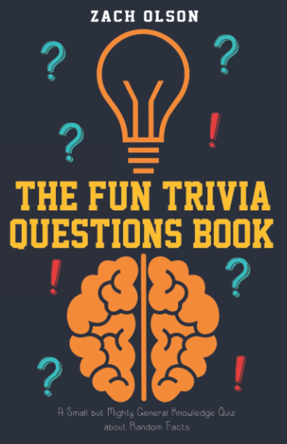 The Fun Trivia Questions Book: A Small but Mighty General Knowledge Quiz about Random Facts (Fun Facts and Amazing Trivia Series) Leisure & Fun