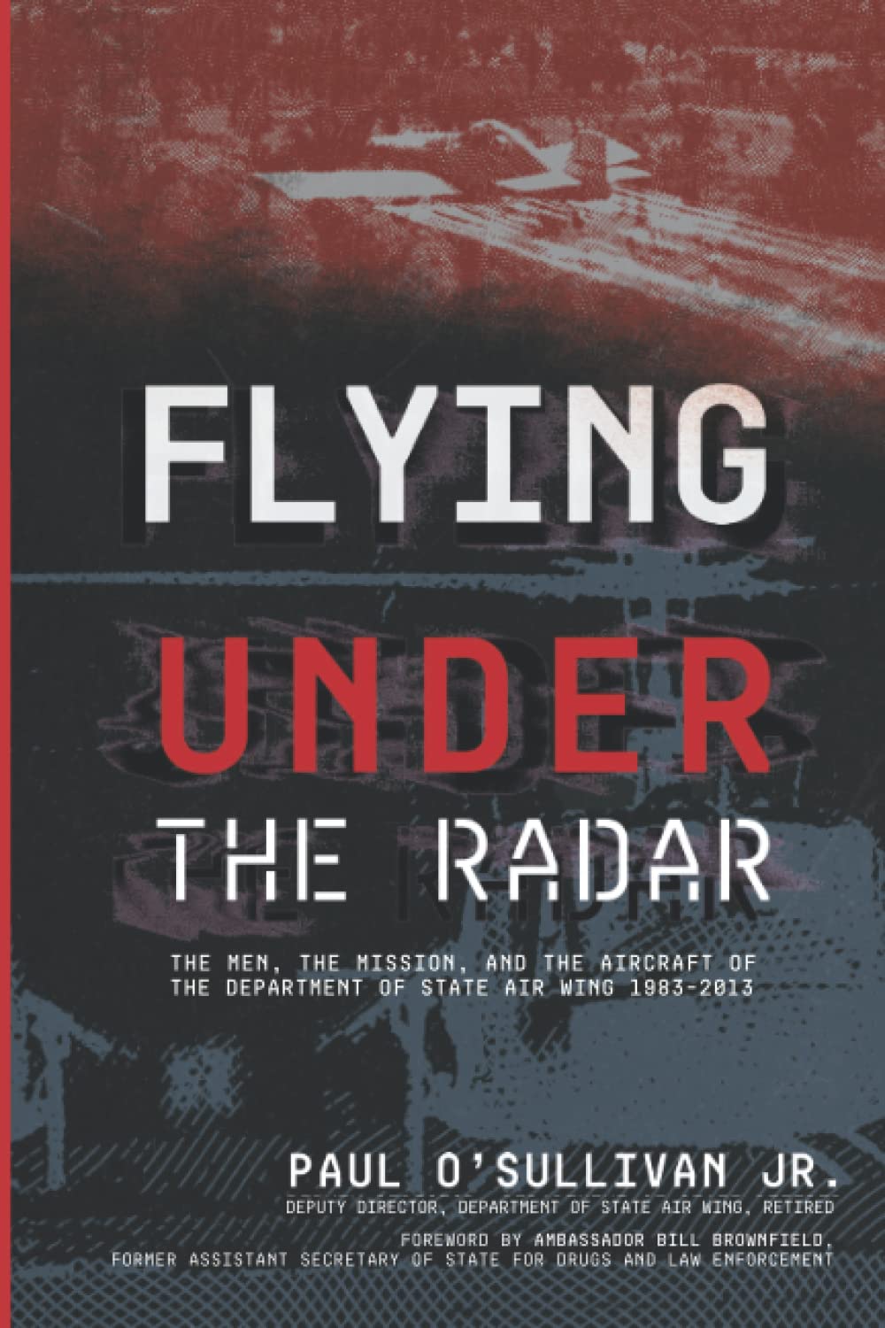 Flying Under the Radar: The Men, the Mission, and the Aircraft of the Department of State Air Wing 1983–2013 Science Books