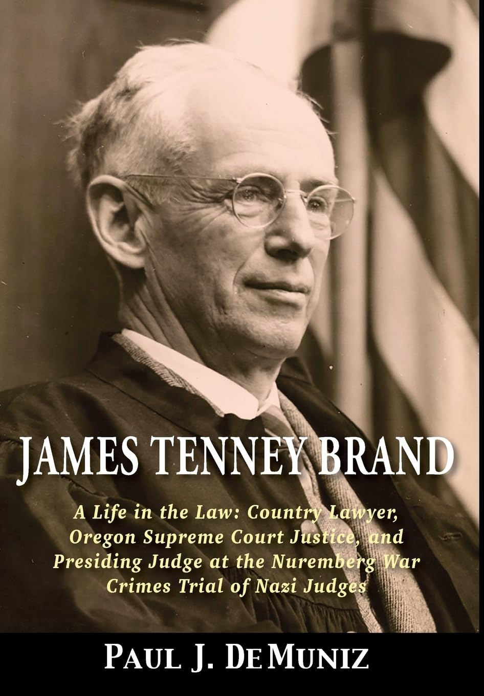James Tenney Brand: A Life in the Law: Country Lawyer, Oregon Supreme Court Justice, and Presiding Judge at the Nuremberg War Crimes Trial of Nazi Judges book