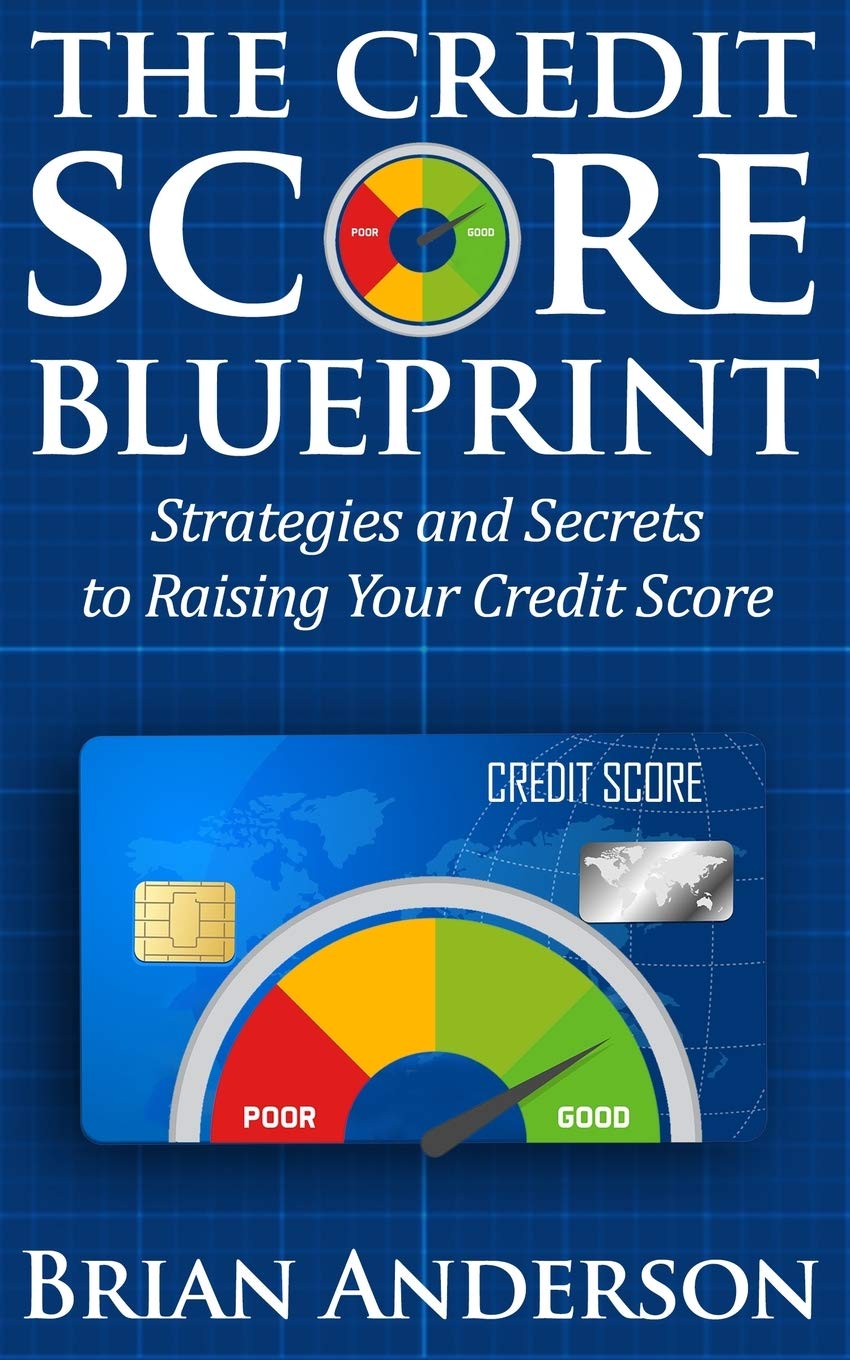 The Credit Score Blueprint: Strategies and Secrets to Raising Your Credit Score: Strategies and Secrets to Raising Your Credit Score Business, Finance & Career
