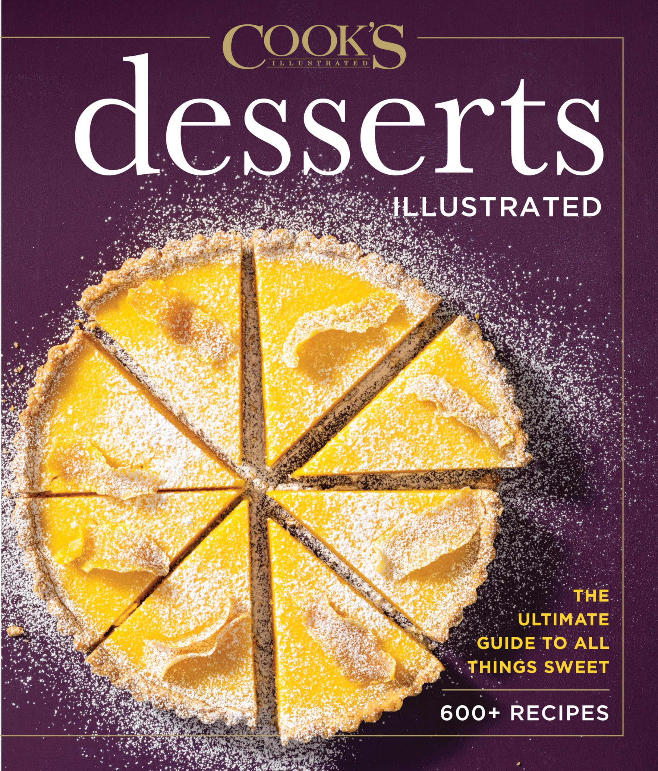 Desserts Illustrated: The Ultimate Guide to All Things Sweet 600+ Recipes (Cook's Illustrated, Band 6) Leisure, Home & Garden