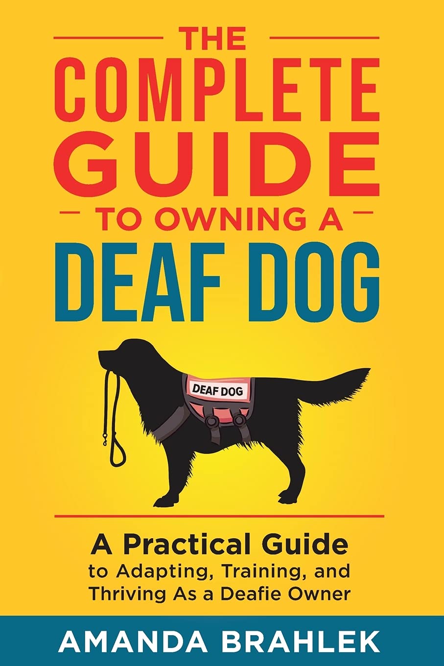 The Complete Guide to Owning a Deaf Dog: A Practical Guide to Adapting, Training, and Thriving As a Deafie Owner Pets