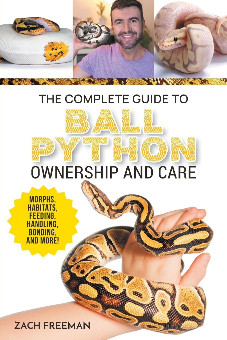 The Complete Guide to Ball Python Ownership and Care: Covering Morphs, Enclosures, Habitats, Feeding, Handling, Bonding, Health Care, Breeding, and Problem-Solving Pets