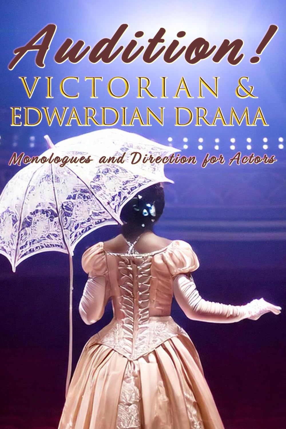 Audition! Victorian & Edwardian Drama: Monologues and Direction for Actors Film, Art & Culture