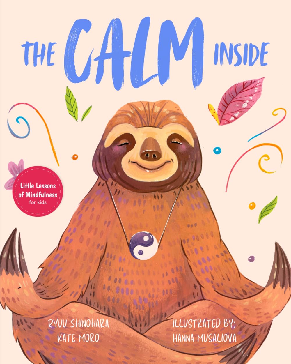 The Calm Inside: Inspiring Stories & Activities for Kids to Manage Big Emotions, Stay Present, and Find Calm Peace (Little Lessons of Mindfulness, Band 1) Non-fiction