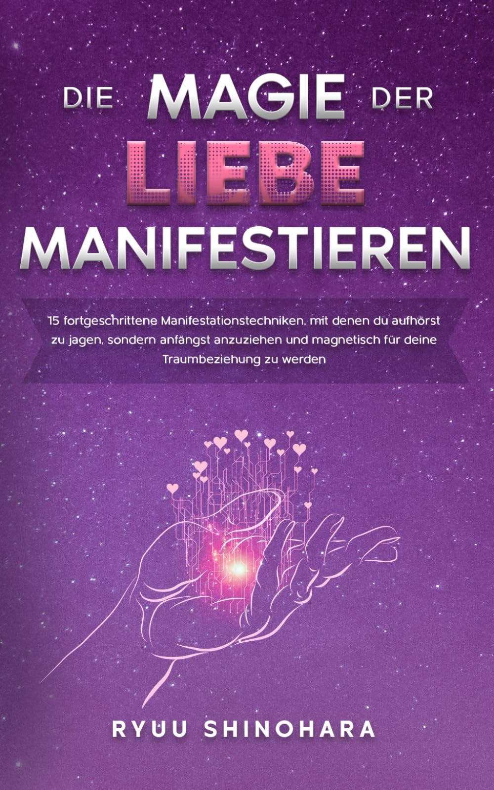 Die Magie der Liebe manifestieren: 15 fortgeschrittene Manifestationstechniken, mit denen du aufhörst zu jagen, sondern anfängst anzuziehen und ... zu werden (Das Gesetz der Anziehung, Band 3) Lifestyle