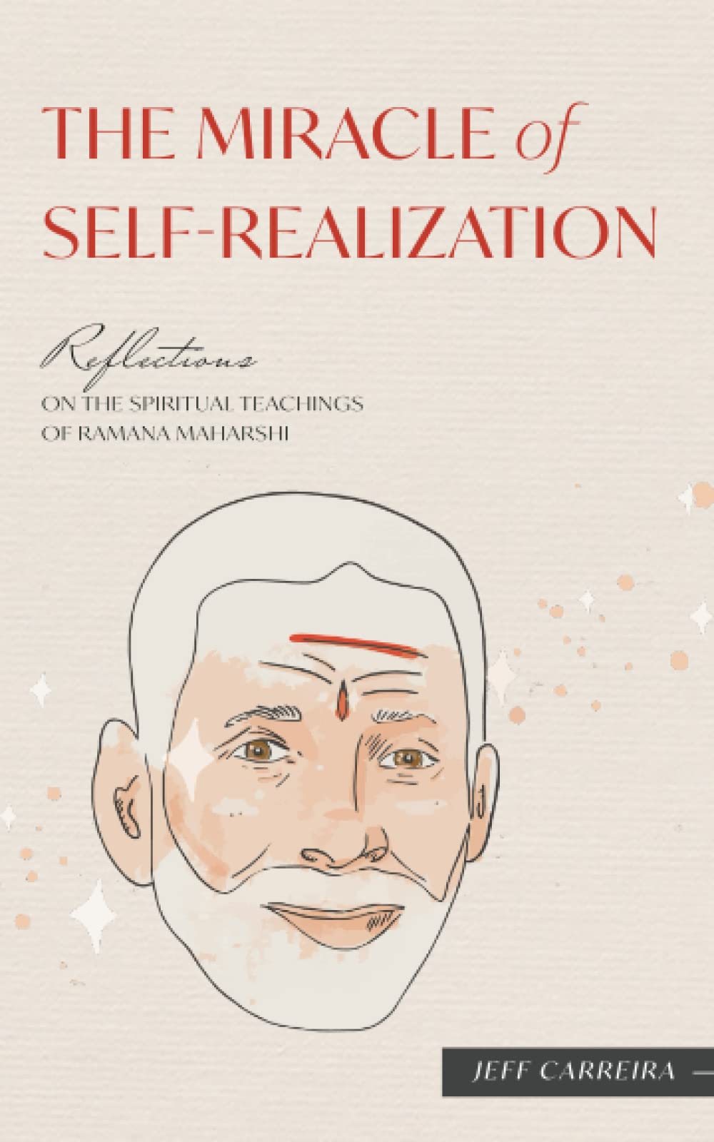 The Miracle of Self-Realization: Reflections on the Spiritual Teachings of Ramana Maharshi (Reflections by Jeff Carreira) Philosophy