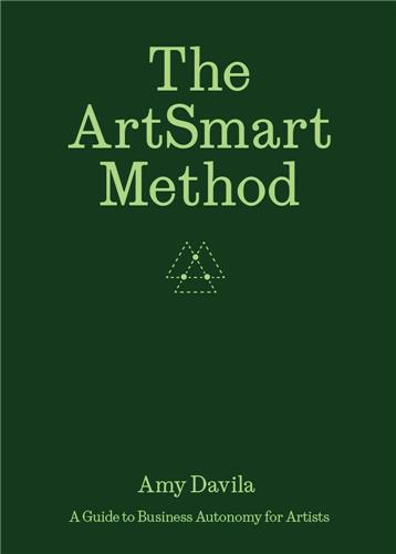The ArtSmart Method : A Guide to Business Autonomy for Artists Film, Art & Culture