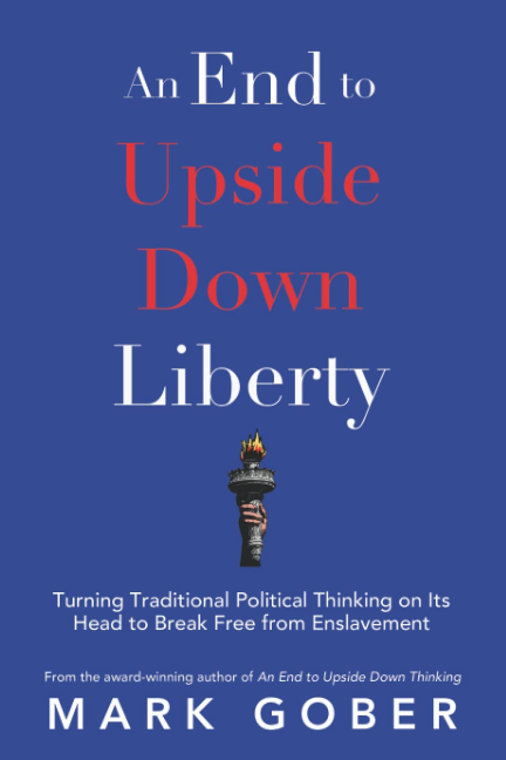 An End to Upside Down Liberty: Turning Traditional Political Thinking on Its Head to Break Free from Enslavement Business, Finance & Career