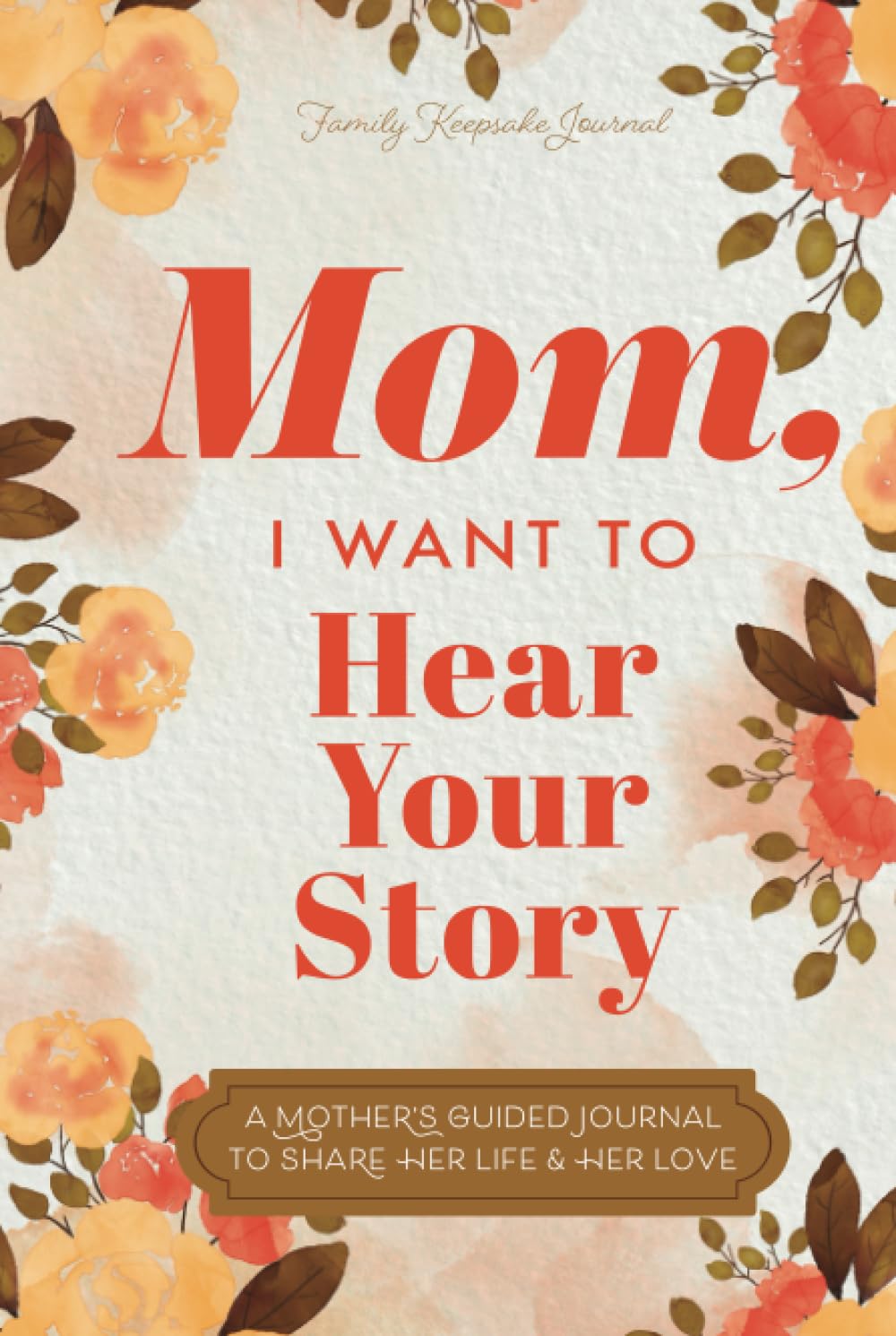 Mom, I Want to Hear Your Story: A Mother’s Guided Journal To Share Her Life & Her Love (Hear Your Story Books) Reference Books