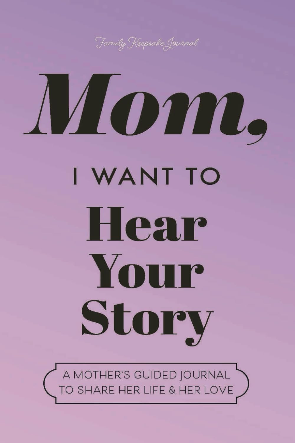 Mom, I Want to Hear Your Story: A Mother's Guided Journal to Share Her Life & Her Love (Lavender) (Hear Your Story Books) Reference Books