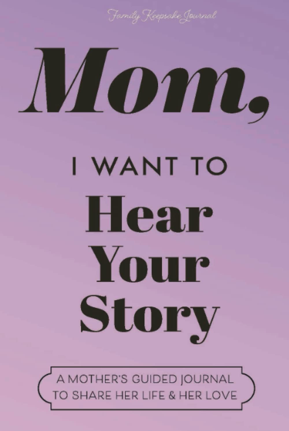 Mom, I Want to Hear Your Story: A Mother's Guided Journal to Share Her Life & Her Love (Lavender) (Hear Your Story Books) Reference Books