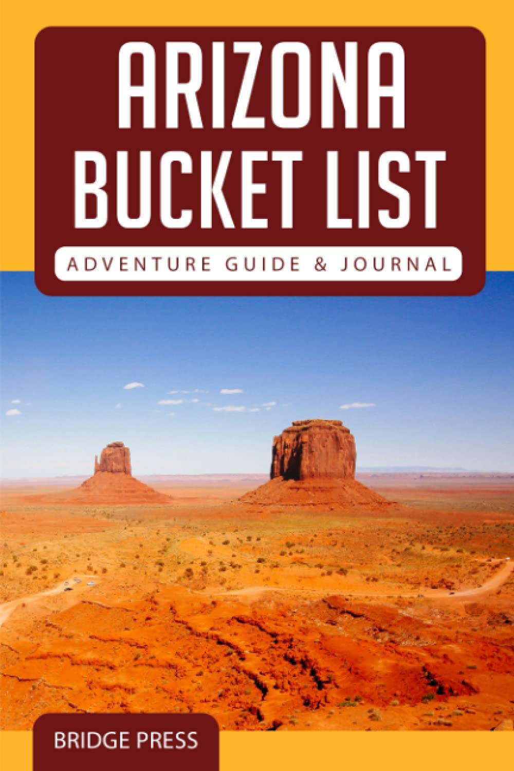 Arizona Bucket List Adventure Guide & Journal: Explore The Natural Wonders & Log Your Experience! Leisure, Home & Garden