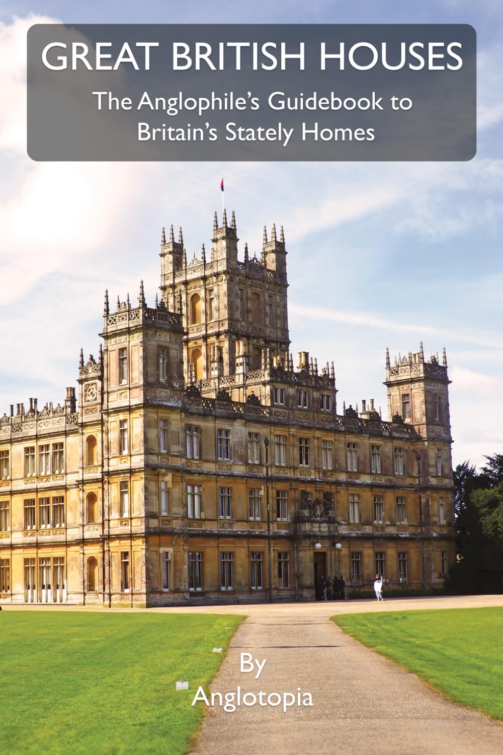 Great British Houses: The Anglophile’s Guidebook to Britain’s Stately Homes Politics & History