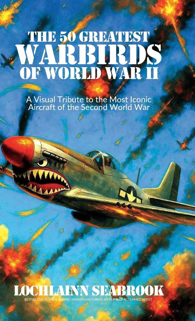 The 50 Greatest Warbirds of World War II Politics & History