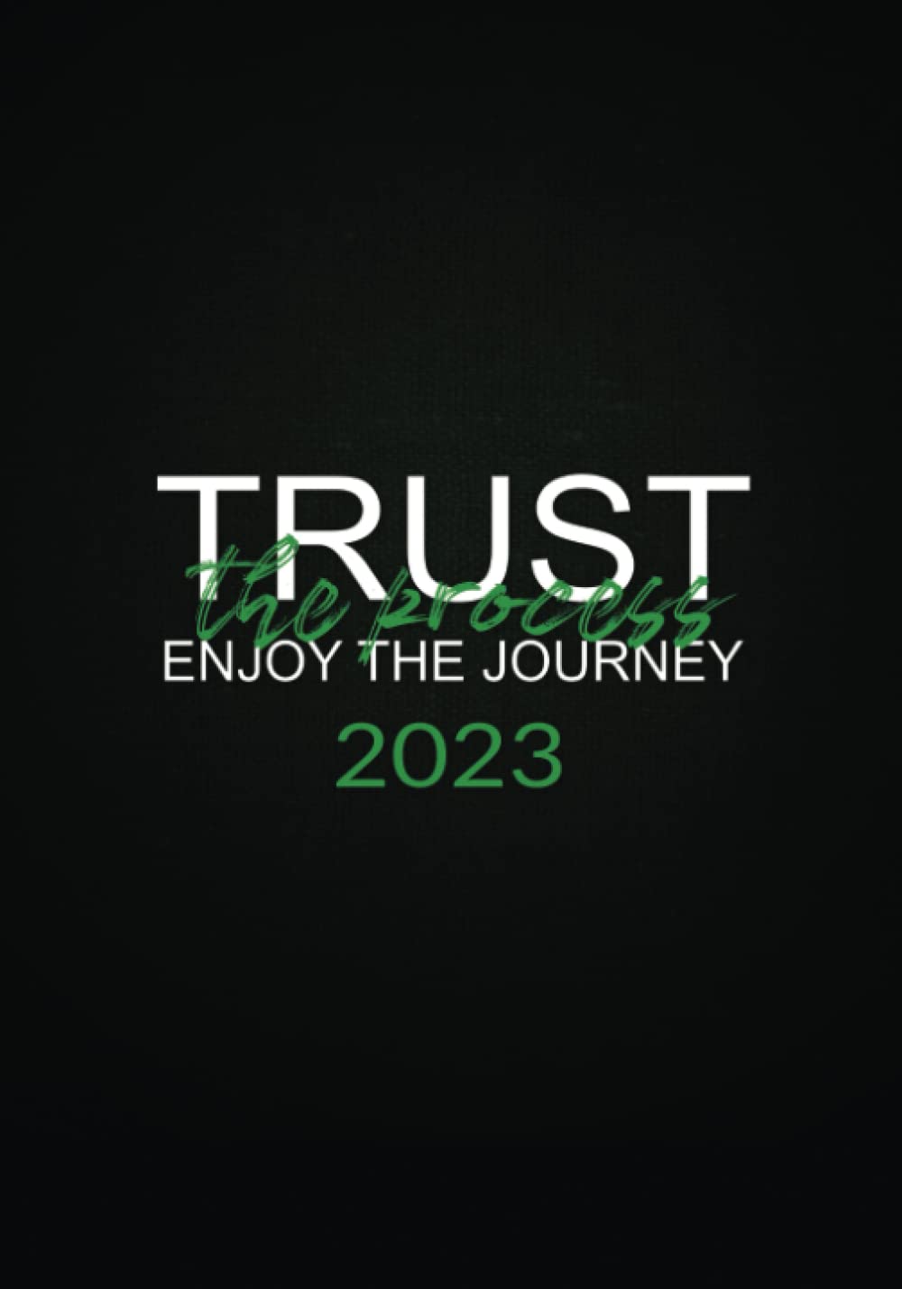 Trust the Process ~ Enjoy the Journey: 2023 Journal Lifestyle