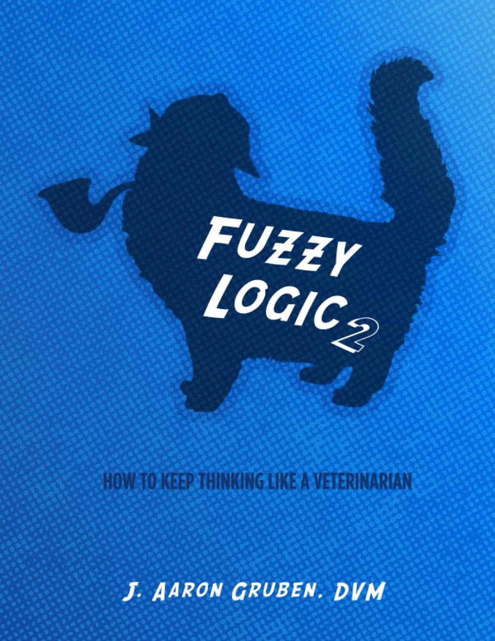 Fuzzy Logic 2: How to Keep Thinking Like a Veterinarian book