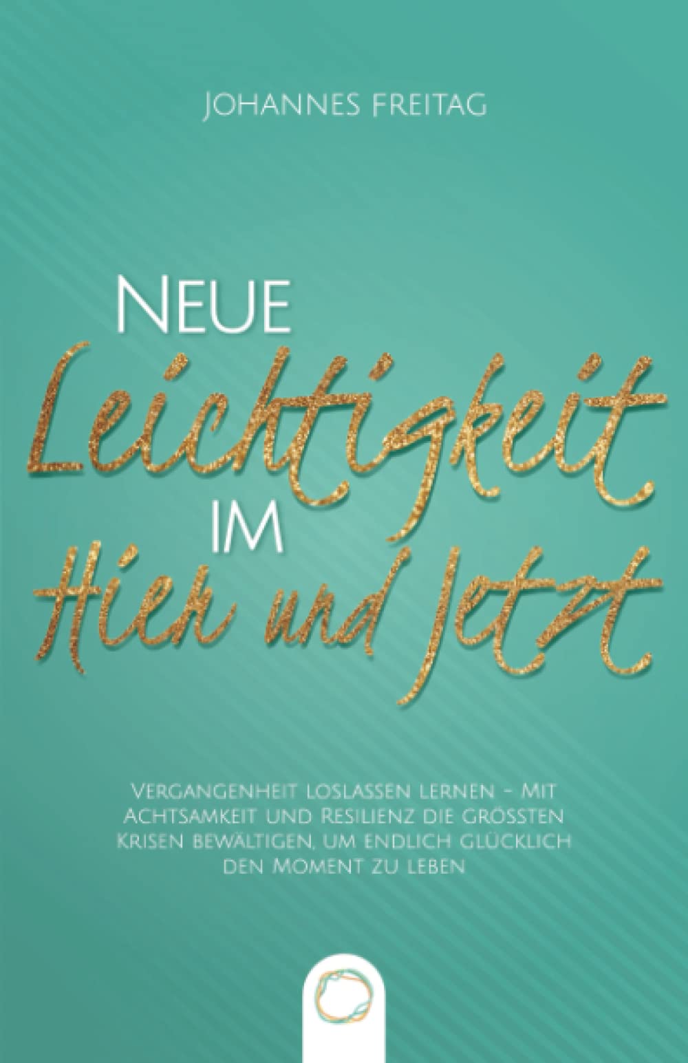 Neue Leichtigkeit im Hier und Jetzt: Vergangenheit loslassen lernen - Mit Achtsamkeit und Resilienz die größten Krisen bewältigen, um endlich glücklich den Moment zu leben Lifestyle