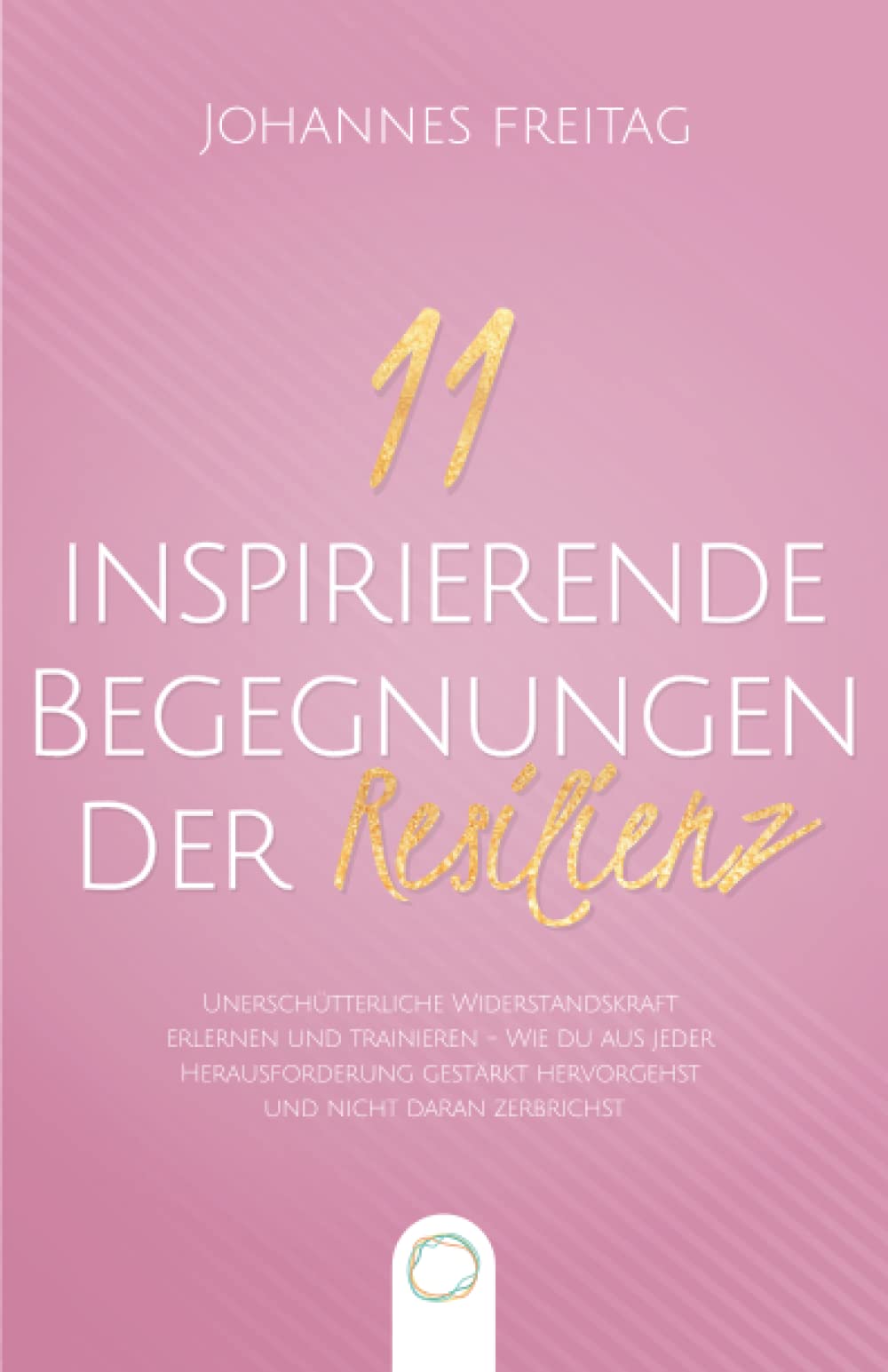 11 inspirierende Begegnungen der Resilienz: Unerschütterliche Widerstandskraft erlernen und trainieren - Wie du aus jeder Herausforderung gestärkt hervorgehst und nicht daran zerbrichst Business, Finance & Career