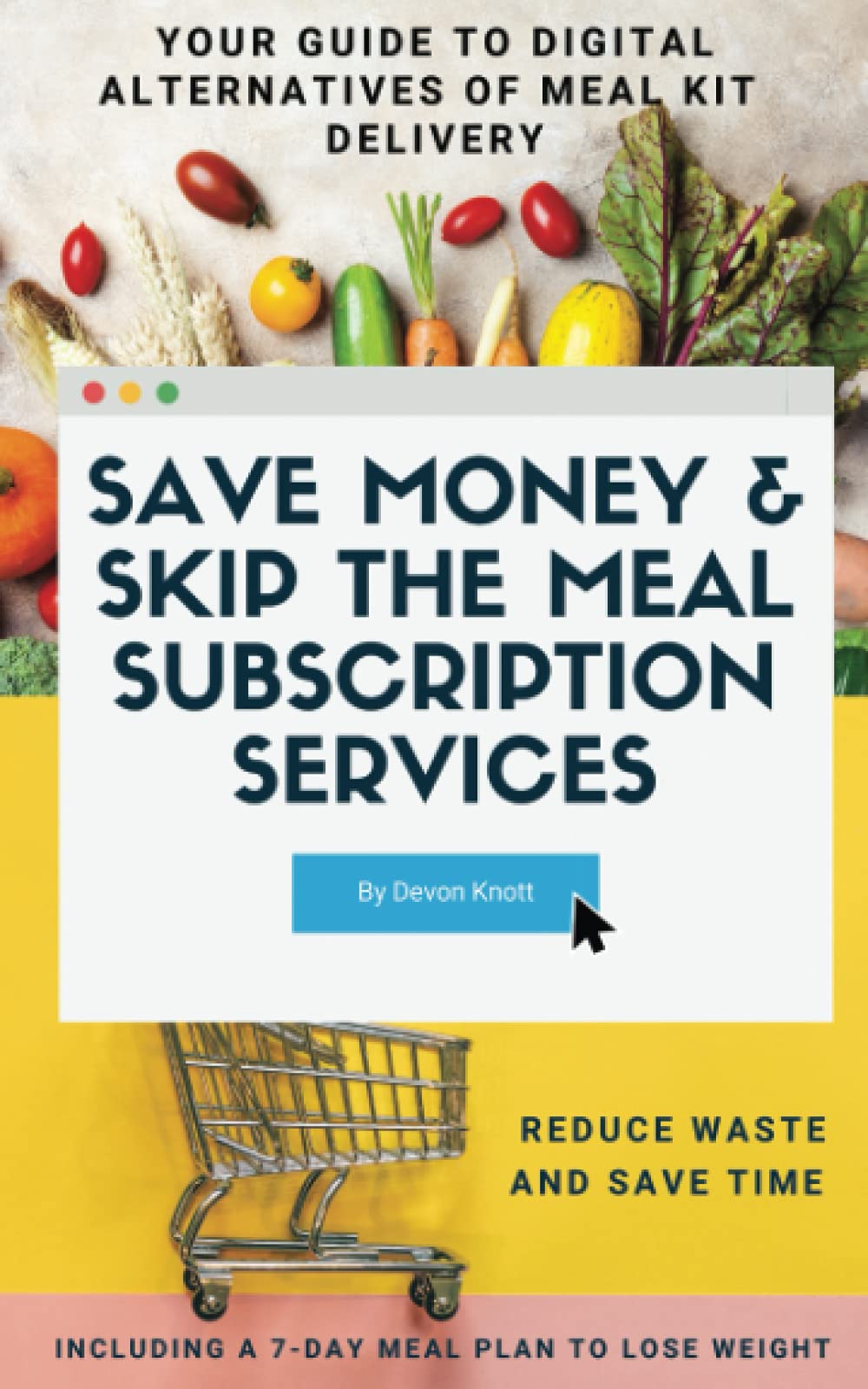 Save Money & Skip the Meal Subscription Services: Your Guide to Digital Alternatives of Meal Kit Delivery - Reduce Waste and Save Time, Also Including a 7-Day Meal Plan to Lose Weight Health, Nutrition & Fitness