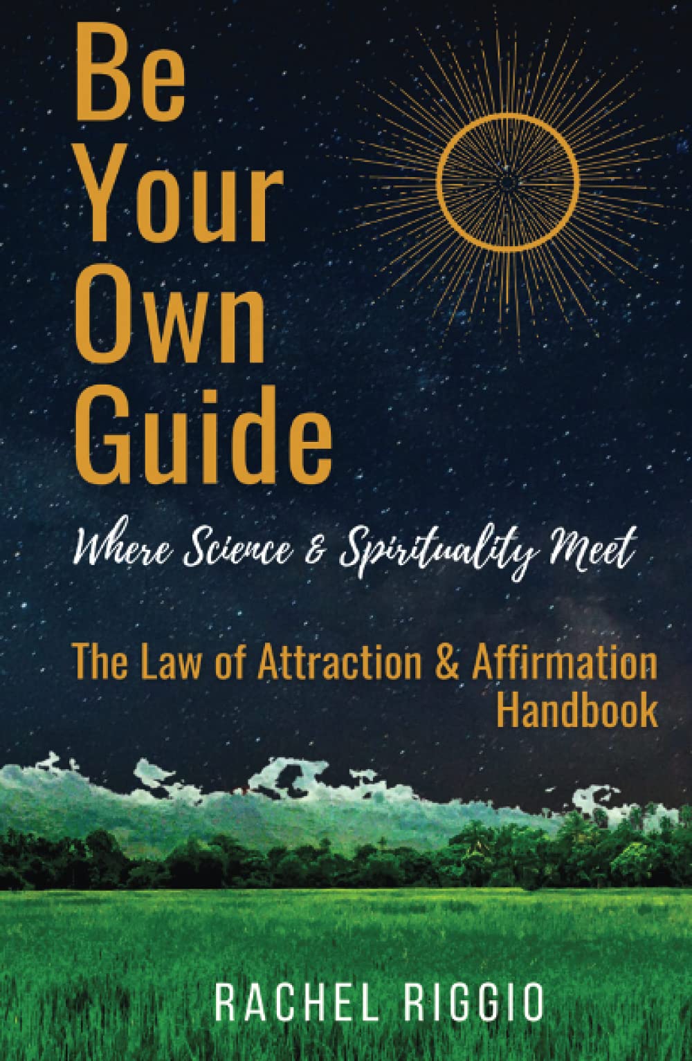 Be Your Own Guide: Where Science and Spirituality Meet - The Law of Attraction and Affirmation Handbook Self-help