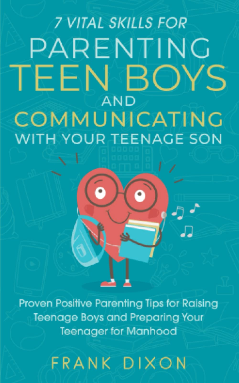 7 Vital Skills for Parenting Teen Boys and Communicating with Your Teenage Son: Proven Positive Parenting Tips for Raising Teenage Boys and Preparing ... That Every Parent Needs To Learn, Band 5) Parents & Children